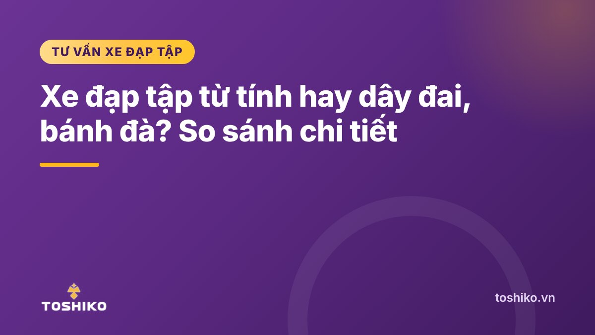 Xe đạp tập từ tính hay dây đai, bánh đà? So sánh chi tiết