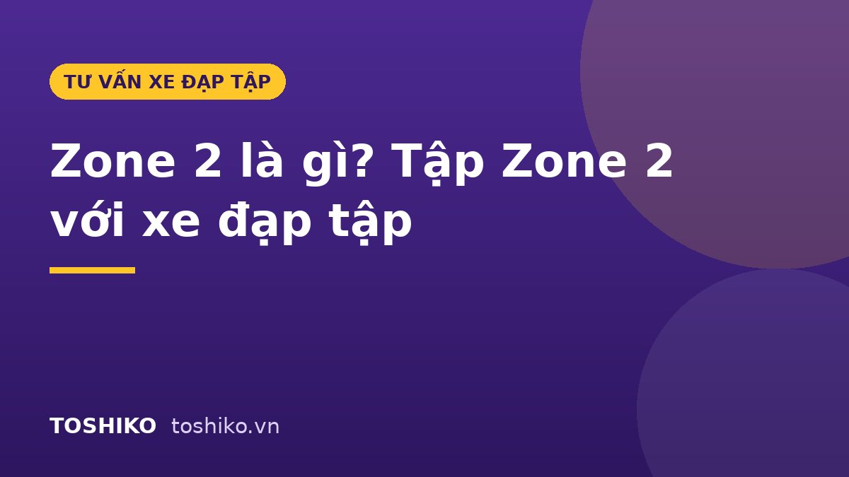 Zone 2 là gì? Cách tập Zone 2 với xe đạp tập tại nhà để đốt mỡ